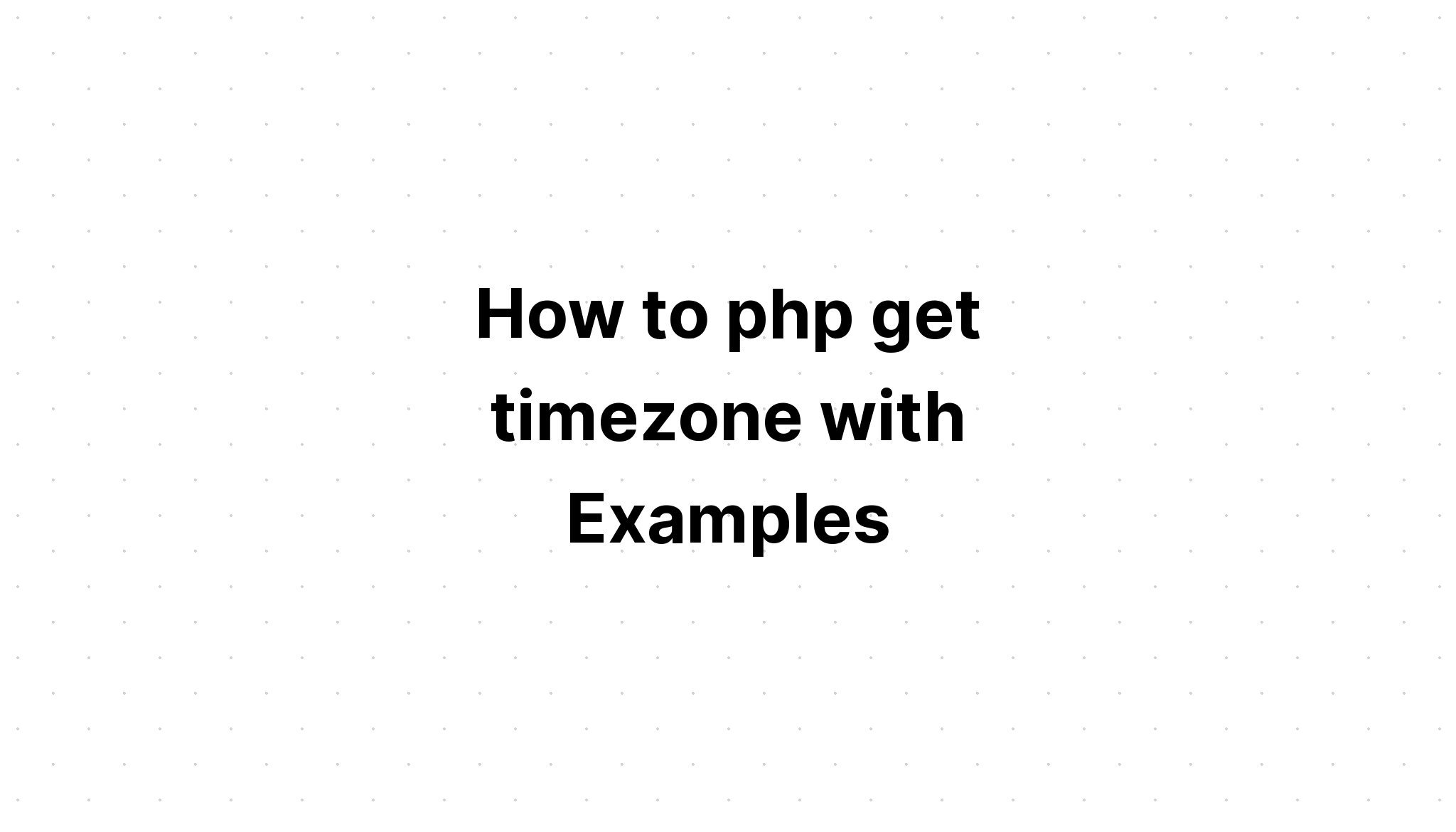Cách php lấy múi giờ với các ví dụ